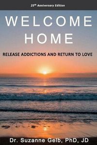 Cover image for Welcome Home: Release Addictions and Return to Love. 25th Anniversary Edition.