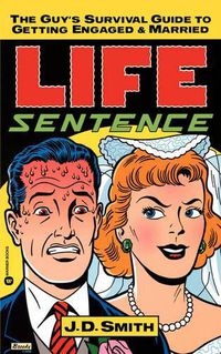 Cover image for Life Sentence: The Guy's Survival Guide to Getting Engaged and Married