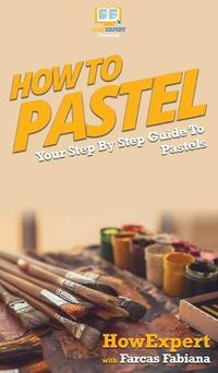 Cover image for How To Pastel: Your Step By Step Guide to Pastels