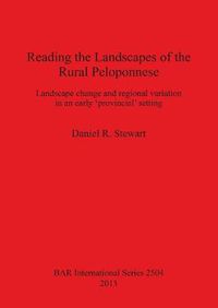 Cover image for Reading the Landscapes of the Rural Peloponnese: Landscape change and regional variation in an early 'provincial' setting