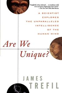 Cover image for Are We Unique?: A Scientist Explores the Unparalleled Intelligence of the Human Mind