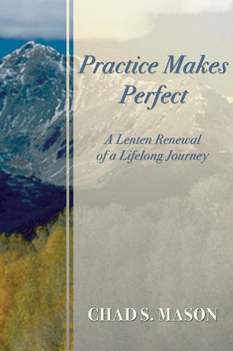 Cover image for Practice Makes Perfect: A Lenten Renewal of a Lifelong Journey