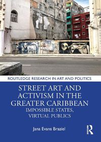 Cover image for Street Art and Activism in the Greater Caribbean: Impossible States, Virtual Publics