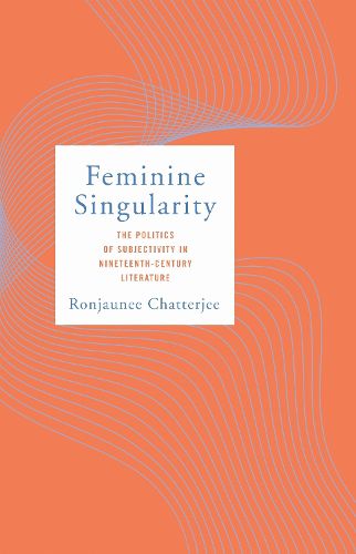 Cover image for Feminine Singularity: The Politics of Subjectivity in Nineteenth-Century Literature