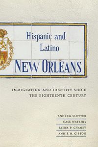 Cover image for Hispanic and Latino New Orleans: Immigration and Identity since the Eighteenth Century
