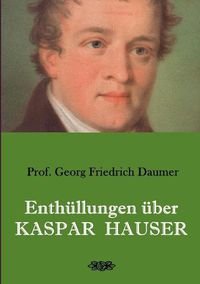 Cover image for Enthullungen uber Kaspar Hauser: Belege - Dokumente - Tatsachen.