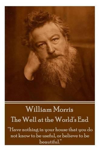 William Morris - The Well at the World's End: Have nothing in your house that your house that you do not know to be useful, or to be beautiful.