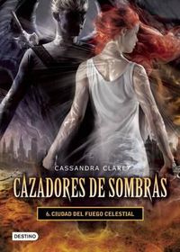 Cover image for Cazadores de Sombras 6. Ciudad del Fuego Celestial