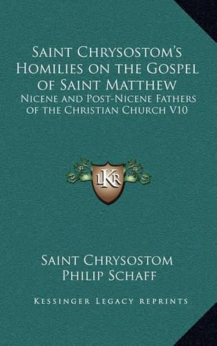 Saint Chrysostom's Homilies on the Gospel of Saint Matthew: Nicene and Post-Nicene Fathers of the Christian Church V10