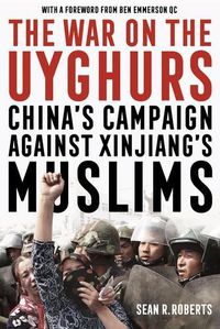 Cover image for The War on the Uyghurs: China's Campaign Against Xinjiang's Muslims