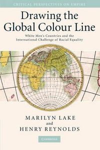 Cover image for Drawing the Global Colour Line: White Men's Countries and the International Challenge of Racial Equality