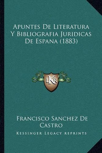 Apuntes de Literatura y Bibliografia Juridicas de Espana (1883)