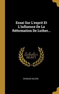 Cover image for Essai Sur L'esprit Et L'influence De La Reformation De Luther...