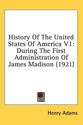 Cover image for History of the United States of America V1: During the First Administration of James Madison (1921)