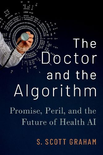 Cover image for The Doctor and the Algorithm: Promise, Peril, and the Future of Health AI