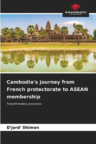 Cover image for Cambodia's journey from French protectorate to ASEAN membership