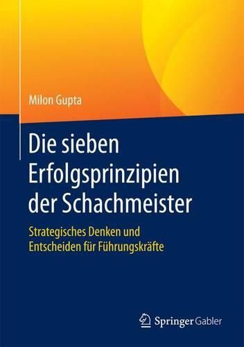 Cover image for Die sieben Erfolgsprinzipien der Schachmeister: Strategisches Denken und Entscheiden fur Fuhrungskrafte