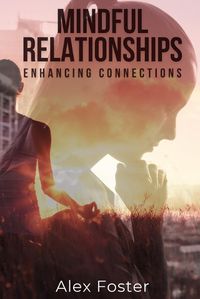 Cover image for Mindful Relationships Enhancing Connections