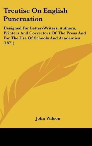 Cover image for Treatise on English Punctuation: Designed for Letter-Writers, Authors, Printers and Correctors of the Press and for the Use of Schools and Academies (1871)