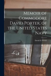 Cover image for Memoir of Commodore David Porter, of the United States Navy