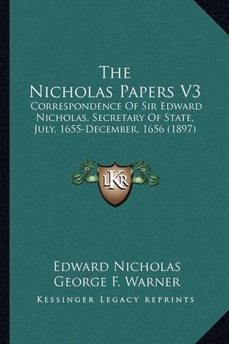 The Nicholas Papers V3 the Nicholas Papers V3: Correspondence of Sir Edward Nicholas, Secretary of State, Jcorrespondence of Sir Edward Nicholas, Secretary of State, July, 1655-December, 1656 (1897) Uly, 1655-December, 1656 (1897)