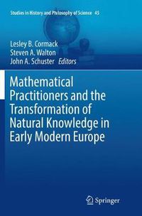 Cover image for Mathematical Practitioners and the Transformation of Natural Knowledge in Early Modern Europe