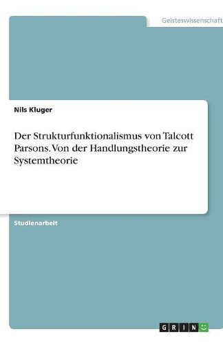 Cover image for Der Strukturfunktionalismus von Talcott Parsons. Von der Handlungstheorie zur Systemtheorie