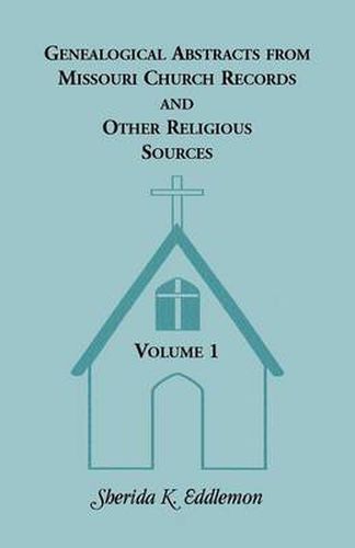 Cover image for Genealogical Abstracts from Missouri Church Records and Other Religious Sources, Volume 1