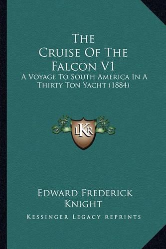 The Cruise of the Falcon V1: A Voyage to South America in a Thirty Ton Yacht (1884)