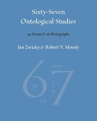 Cover image for Sixty-Seven Ontological Studies: 49 Poems and 18 Photographs