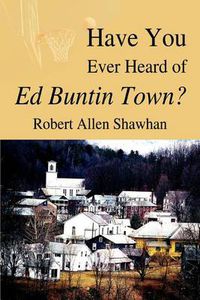 Cover image for Have You Ever Heard of Ed Buntin Town?