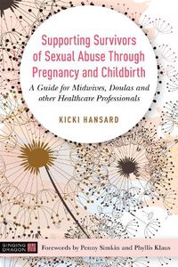 Cover image for Supporting Survivors of Sexual Abuse Through Pregnancy and Childbirth: A Guide for Midwives, Doulas and Other Healthcare Professionals