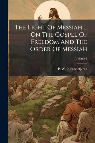 Cover image for The Light Of Messiah ... On The Gospel Of Freedom And The Order Of Messiah; Volume 1