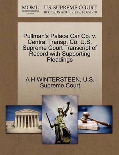 Cover image for Pullman's Palace Car Co. V. Central Transp. Co. U.S. Supreme Court Transcript of Record with Supporting Pleadings