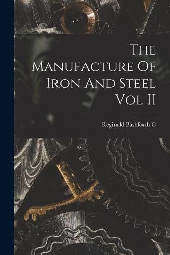 Cover image for The Manufacture Of Iron And Steel Vol II