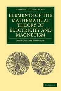 Cover image for Elements of the Mathematical Theory of Electricity and Magnetism