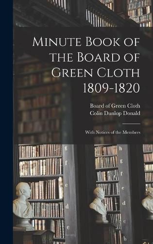 Minute Book of the Board of Green Cloth 1809-1820: With Notices of the Members