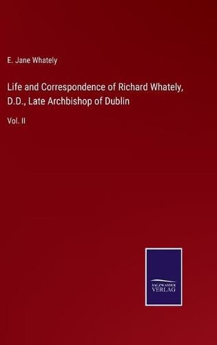 Cover image for Life and Correspondence of Richard Whately, D.D., Late Archbishop of Dublin: Vol. II