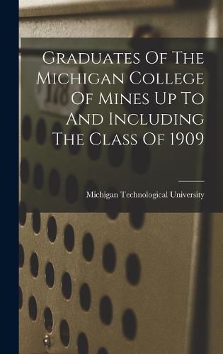 Cover image for Graduates Of The Michigan College Of Mines Up To And Including The Class Of 1909