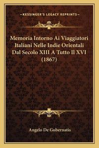 Cover image for Memoria Intorno AI Viaggiatori Italiani Nelle Indie Orientali Dal Secolo XIII a Tutto Il XVI (1867)