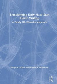 Cover image for Transforming Early Head Start Home Visiting: A Family Life Education Approach