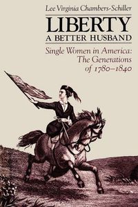 Cover image for Liberty A Better Husband: Single Women in America: The Generations of 1780-1840