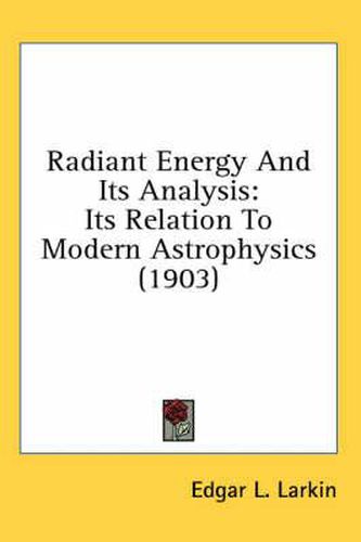 Radiant Energy and Its Analysis: Its Relation to Modern Astrophysics (1903)