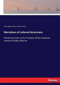Cover image for Narratives of colored Americans: Printed by order of the Trustees of the residuary estate of Lindley Murray