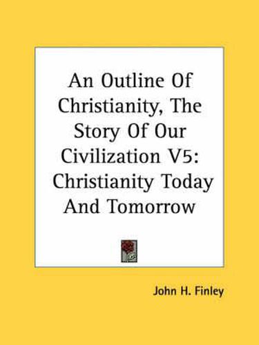 Cover image for An Outline of Christianity, the Story of Our Civilization V5: Christianity Today and Tomorrow