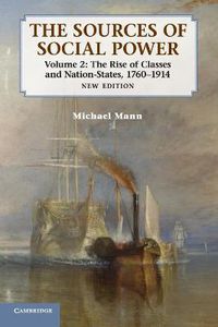 Cover image for The Sources of Social Power: Volume 2, The Rise of Classes and Nation-States, 1760-1914