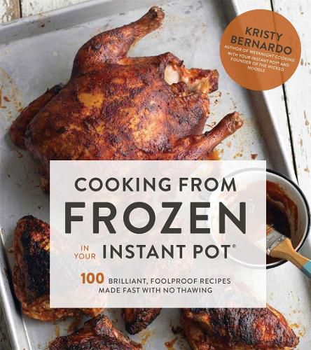 Cooking from Frozen in Your Instant Pot: 100 Brilliant, Foolproof Recipes Made Fast with No Thawing