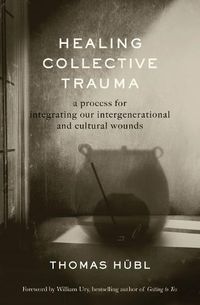 Cover image for Healing Collective Trauma: A Process for Integrating Our Intergenerational and Cultural Wounds