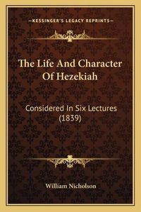 Cover image for The Life and Character of Hezekiah: Considered in Six Lectures (1839)