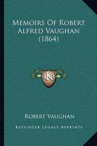 Cover image for Memoirs of Robert Alfred Vaughan (1864)